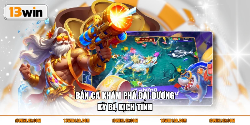 Bắn cá khám phá đại dương kỳ bí, kịch tính