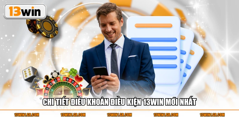 Chi tiết điều khoản điều kiện 13WIN mới nhất