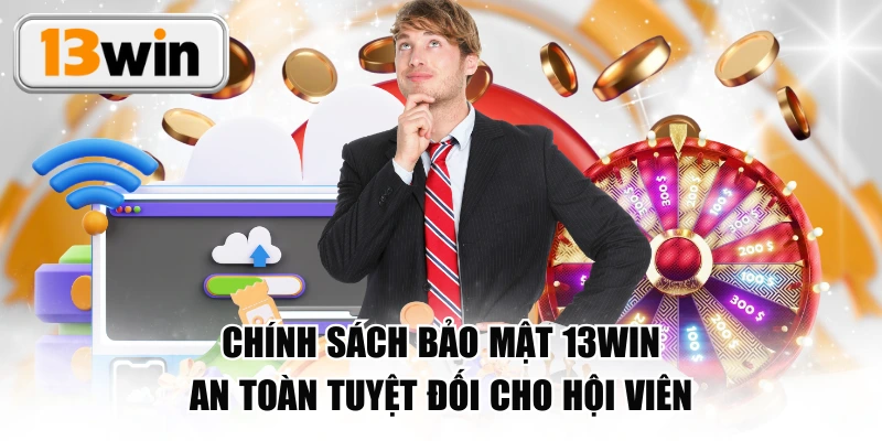 Chính Sách Bảo Mật 13WIN - An Toàn Tuyệt Đối Cho Hội Viên