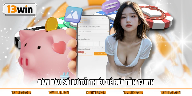 Đảm bảo số dư tối thiểu để rút tiền 13WIN
