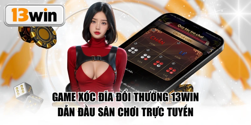 Game xóc đĩa đổi thưởng 13WIN