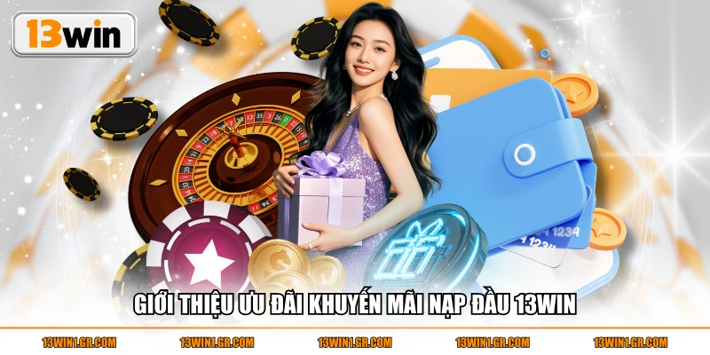 Giới thiệu ưu đãi khuyến mãi nạp đầu 13WIN