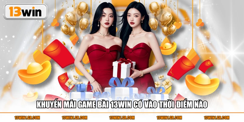 Khuyến mãi game bài 13WIN có vào thời điểm nào