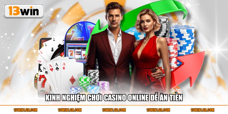 Kinh nghiệm chơi Casino online dễ ăn tiền