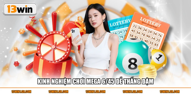 Kinh nghiệm chơi Mega 6 45 dễ thắng đậm