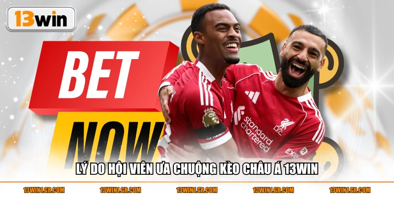 Lý do hội viên ưa chuộng kèo châu Á 13WIN