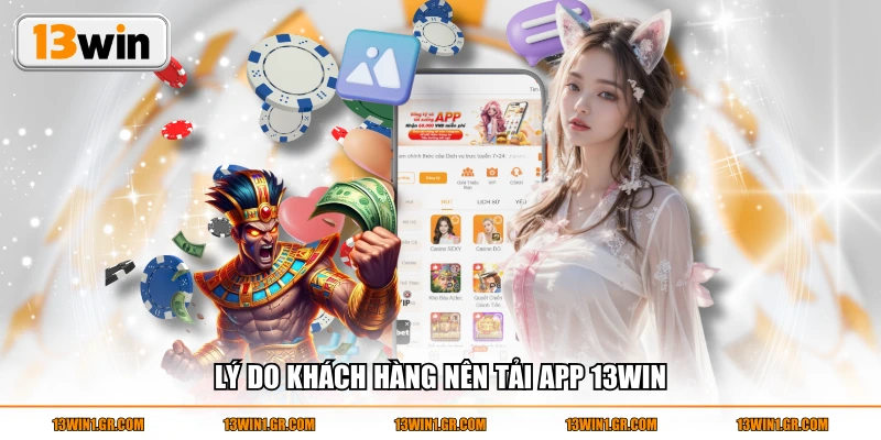 Lý do khách hàng nên tải app 13WIN
