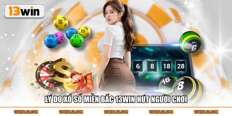 Lý do xổ số miền Bắc 13WIN hút người chơi