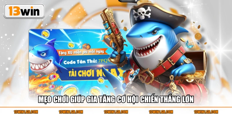 Mẹo chơi giúp gia tăng cơ hội chiến thắng lớn