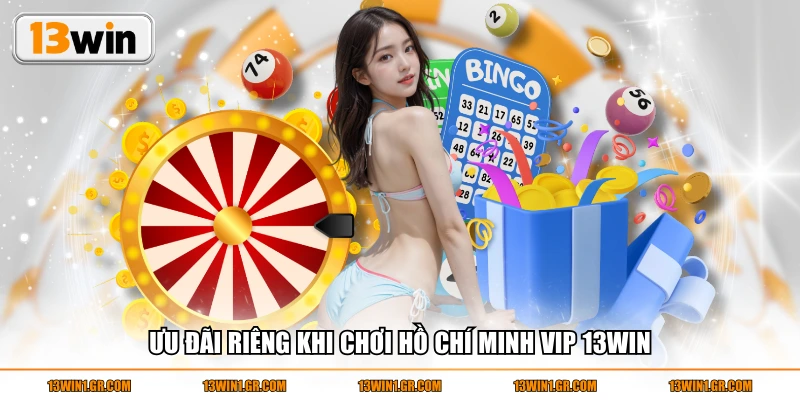 Ưu đãi riêng khi chơi Hồ Chí Minh Vip 13WIN